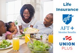Life Insurance. AFT + Member Benefits. Union Plus